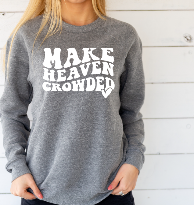 Make Heaven Crowded Inspirational Women's Crew Neck Sweatshirt  . Share Your Faith Apparel